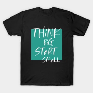 Think big Start Small T-Shirt